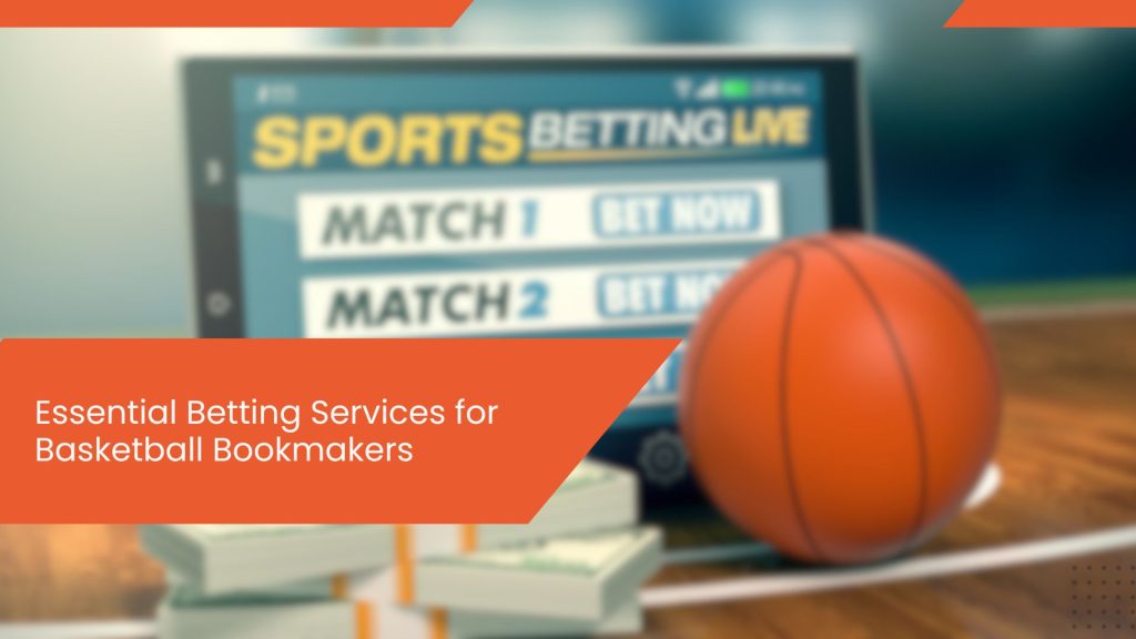 Essential Betting Services for Basketball Bookmakers