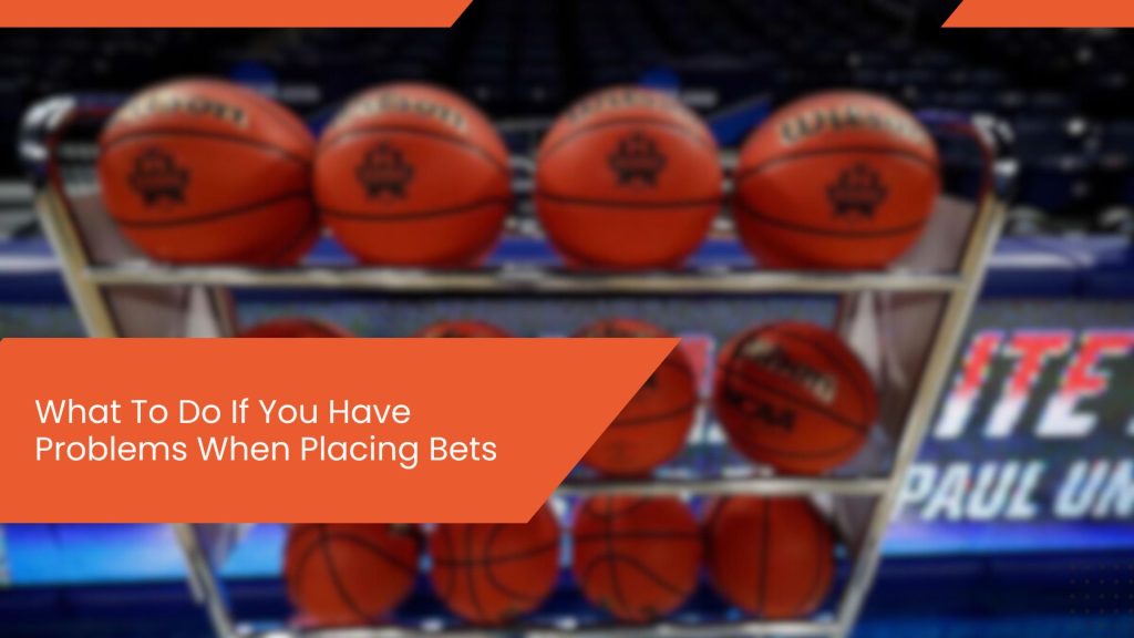 What To Do If You Have Problems When Placing Bets