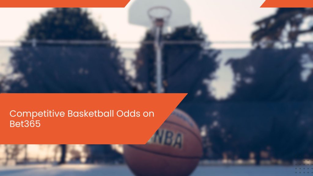 Competitive Basketball Odds on Bet365