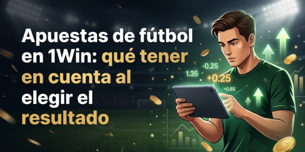 Apuestas de fútbol en 1Win: qué tener en cuenta al elegir el resultado